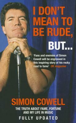 I Don't Mean To Be Rude, But...: The Truth about Fame, Fortune and My Life in Music by Simon Cowell