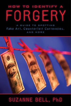 How to Identify a Forgery: A Guide to Spotting Fake Art, Counterfeit Currencies, and More by Suzanne Bell