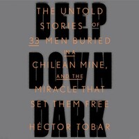 Deep Down Dark: The Untold Stories of 33 Men Buried in a Chilean Mine, and the Miracle That Set Them Free by Héctor Tobar