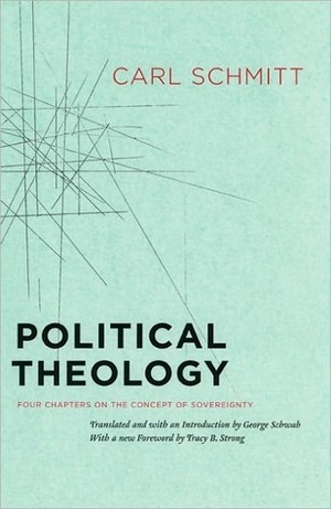 Political Theology: Four Chapters on the Concept of Sovereignty by Carl Schmitt, George Schwab, Tracy B. Strong