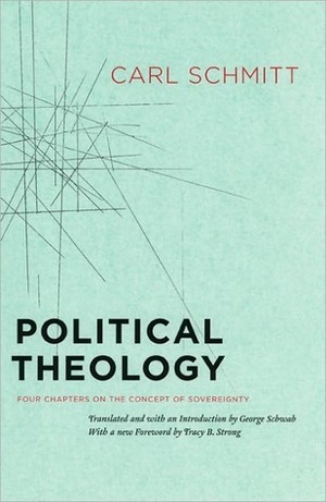 Political Theology: Four Chapters on the Concept of Sovereignty by George Schwab, Tracy B. Strong, Carl Schmitt