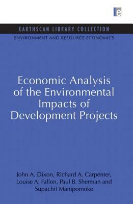 Economic Analysis of the Environmental Impacts of Development Projects by Louise A. Fallon, John A. Dixon, Richard A. Carpenter