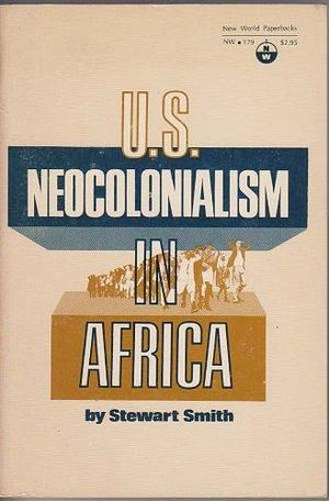 U.S. Neocolonialism in Africa by Stewart Smith, Stuart J. Seborer