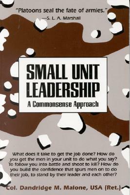 Small Unit Leadership: A Commonsense Approach by Dandridge M. Malone