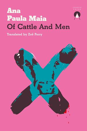 Of Cattle and Men by Ana Paula Maia