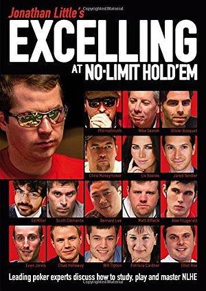 Jonathan Little's Excelling at No-Limit Hold'em: Leading Poker Experts Discuss How to Study, Play and Master NLHE by Mike Sexton, Phil Hellmuth, Jonathan Little, Jonathan Little