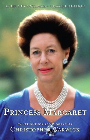 Princess Margaret: A Life of Contrasts - Updated Edition by Christopher Warwick, Christopher Warwick