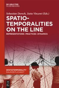 Spatiotemporalities on the Line: Representations-Practices-Dynamics by Sebastian Dorsch, Jutta Vinzent