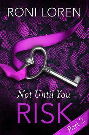 Risk: Not Until You, Part 2 by Roni Loren