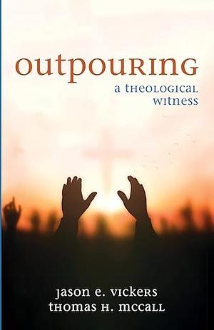 Outpouring: A Theological Witness by Thomas H McCall, Jason E. Vickers