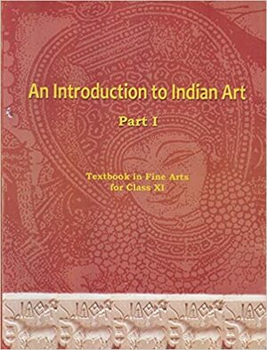 An Introduction to Indian Art Part 1 : Textbook in Fine Arts for Class 11 - 11144 by NCERT