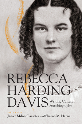 Rebecca Harding Davis: Writing Cultural Autobiography by 