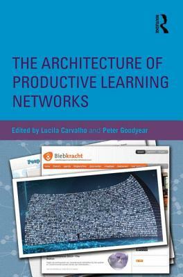 The Architecture of Productive Learning Networks by Peter Goodyear, Lucila Carvalho