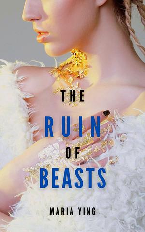 The Ruin of Beasts by Maria Ying