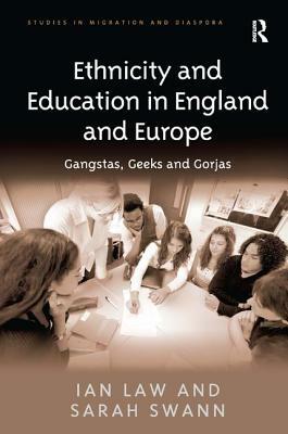 Ethnicity and Education in England and Europe: Gangstas, Geeks and Gorjas by Sarah Swann, Ian Law