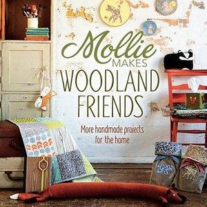 Mollie Makes Woodland Friends: More Handmade Projects for the Home by Mollie Makes, Mollie Makes