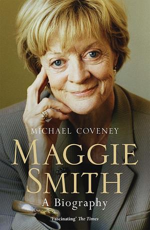 Maggie Smith: A Biography by Michael Coveney