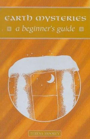 Earth Mysteries: A Beginner's Guide by Teresa Moorey