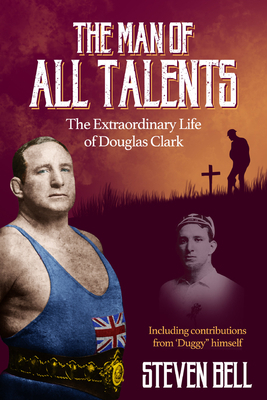A Man of All Talents: The Extraordinary Life of Douglas 'duggy' Clark by Steven Bell