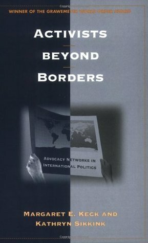 Activists Beyond Borders: Advocacy Networks in International Politics by Kathryn Sikkink, Margaret E. Keck