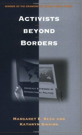 Activists Beyond Borders: Advocacy Networks in International Politics by Margaret E. Keck, Kathryn Sikkink