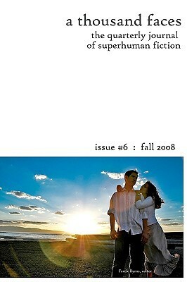 A Thousand Faces, The Quarterly Journal Of Superhuman Fiction: Issue #6:Fall 2008 by Frank Byrns, Kris Ashton