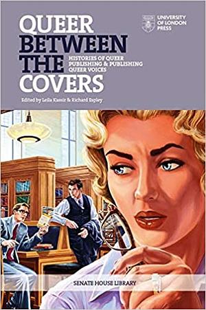 Queer Between the Covers: Histories of Queer Publishing and Publishing Queer Voices by Leila Kassir, Richard Espley