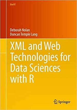XML and Web Technologies for Data Sciences with R by Duncan Temple Lang, Deborah Nolan