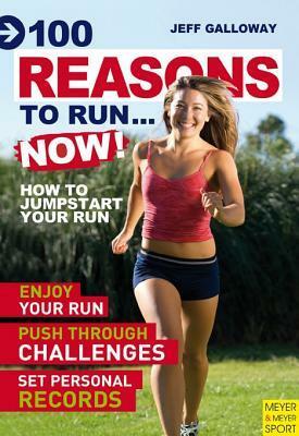 100 Reasons to Run...Now!: How to Jumpstart Your Run by Jeff Galloway