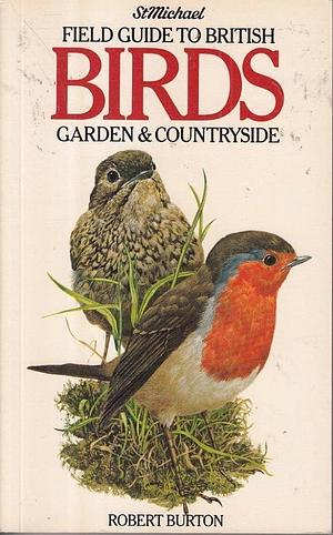 Field Guide to British Birds, Garden &amp; Countryside by Robert Burton