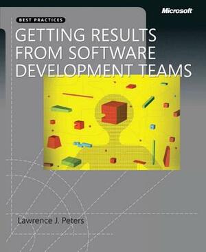 Getting Results from Software Development Teams by Lawrence H. Peters