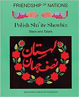 Friendship of Nations: Polish Shi'ite Showbiz by Slavs and Tatars