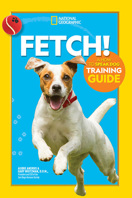 Fetch! a How to Speak Dog Training Guide by Gary Weitzman, Aubre Andrus