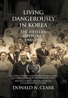 Living Dangerously in Korea: The Western Experience 1900-1950 by Donald N. Clark