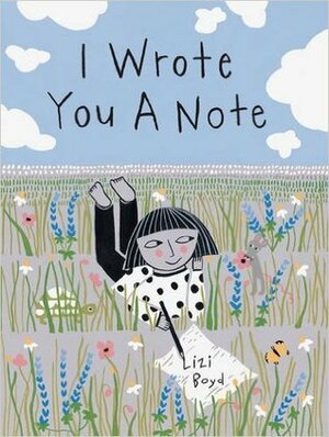 I Wrote You a Note: (Children's Friendship Books, Animal Books for Kids, Rhyming Books for Kids) by Lizi Boyd