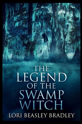 The Legend of the Swamp Witch by Lori Beasley Bradley