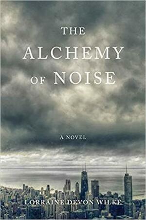 The Alchemy of Noise by Lorraine Devon Wilke