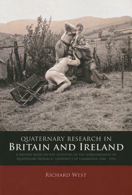 Quaternary Research in Britain and Ireland": A History Based on the Activities of the Subdepartment of Quaternary Research, University of Cambridge, 1 by Richard West