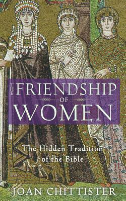 The Friendship of Women: The Hidden Tradition of the Bible by Joan Chittister