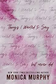 Things I Wanted To Say (But Never Did) by Monica Murphy