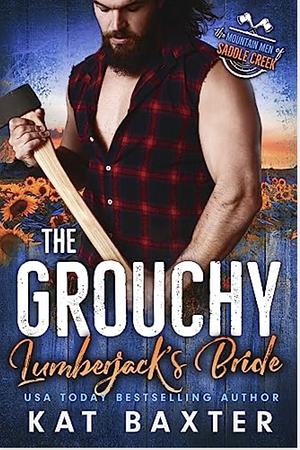 The Grouchy Lumberjack's Bride: A Frenemies-to-lovers/Marriage of Convenience/Curvy Girl Romance by Kat Baxter