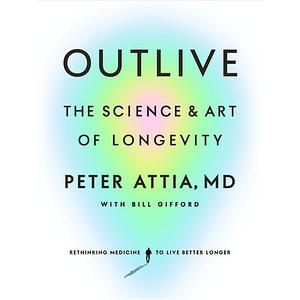 Outlive: The Science and Art of Longevity by Peter Attia