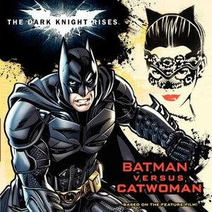 The Dark Knight Rises: Batman versus Catwoman by Jeremy Roberts, Lucy Rosen, Andy Smith