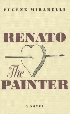 Renato, the Painter: An Account of His Youth & His 70th Year in His Own Words by Eugene Mirabelli