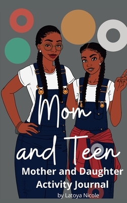 Mom and Teen: An Activity Journal and Diary for Mother and Daughter by Latoya Nicole