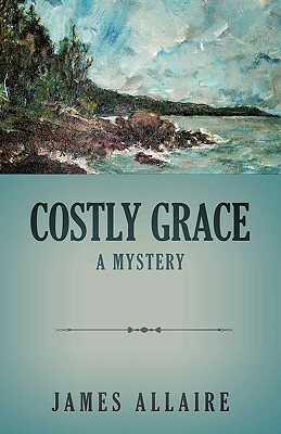 Costly Grace: A Mystery by James Allaire