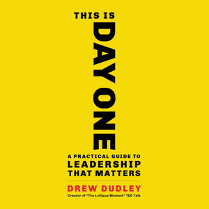 This Is Day One: A Practical Guide to Leadership That Matters by 