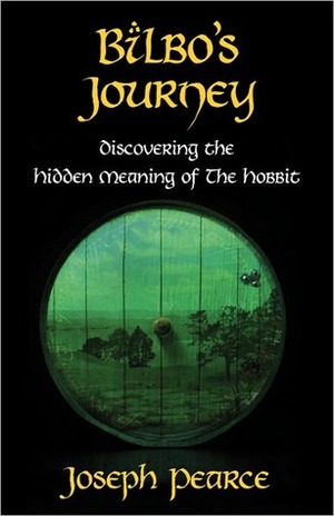 Bilbo's Journey: Discovering the Hidden Meaning in The Hobbit by Joseph Pearce