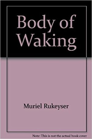 Body of Waking by Muriel Rukeyser