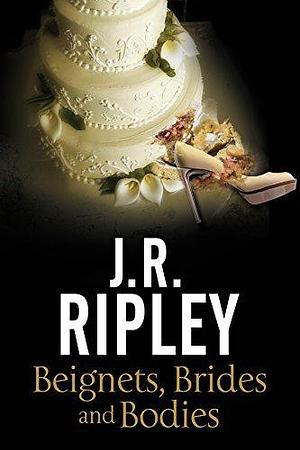 Beignets, Brides, Bodies: A cozy mystery set in smalltown Arizona by J.R. Ripley, J.R. Ripley